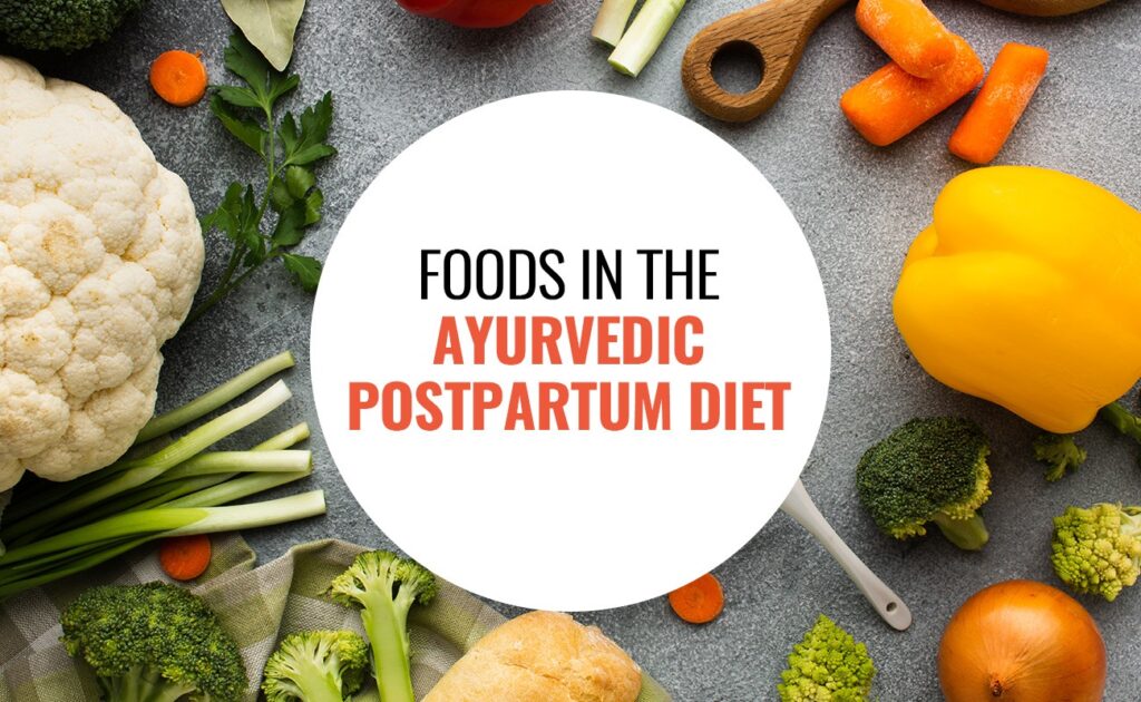 Essential Foods in the Ayurvedic Postpartum Diet